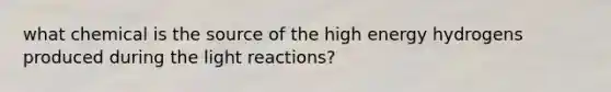 what chemical is the source of the high energy hydrogens produced during the light reactions?