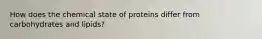 How does the chemical state of proteins differ from carbohydrates and lipids?