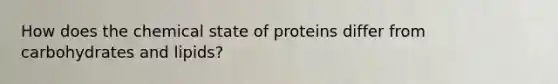 How does the chemical state of proteins differ from carbohydrates and lipids?