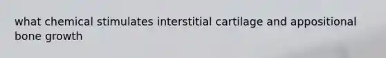 what chemical stimulates interstitial cartilage and appositional bone growth