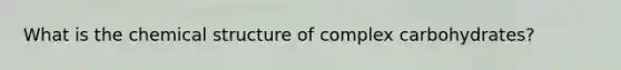 What is the chemical structure of complex carbohydrates?