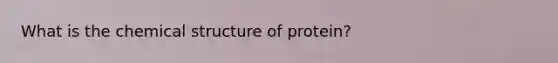 What is the chemical structure of protein?