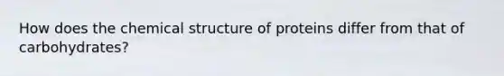 How does the chemical structure of proteins differ from that of carbohydrates?