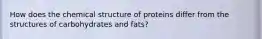 How does the chemical structure of proteins differ from the structures of carbohydrates and fats?