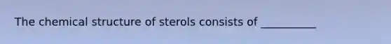 The chemical structure of sterols consists of __________