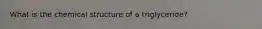 What is the chemical structure of a triglyceride?
