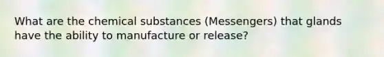 What are the chemical substances (Messengers) that glands have the ability to manufacture or release?