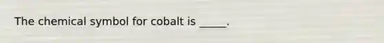 The chemical symbol for cobalt is _____.