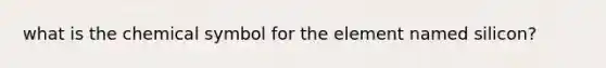 what is the chemical symbol for the element named silicon?