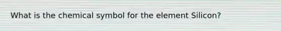 What is the chemical symbol for the element Silicon?