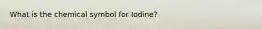 What is the chemical symbol for Iodine?