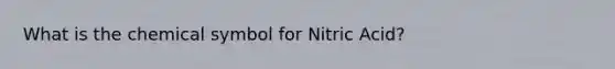 What is the chemical symbol for Nitric Acid?