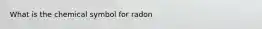 What is the chemical symbol for radon