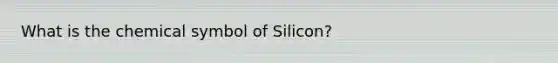 What is the chemical symbol of Silicon?