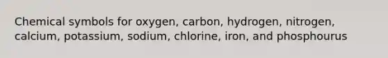 Chemical symbols for oxygen, carbon, hydrogen, nitrogen, calcium, potassium, sodium, chlorine, iron, and phosphourus