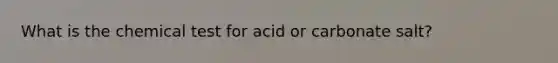 What is the chemical test for acid or carbonate salt?