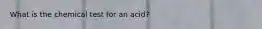 What is the chemical test for an acid?