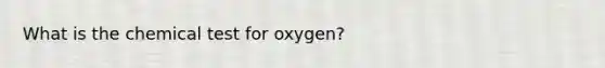 What is the chemical test for oxygen?