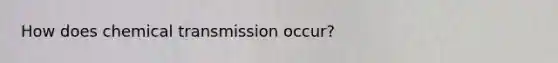 How does chemical transmission occur?