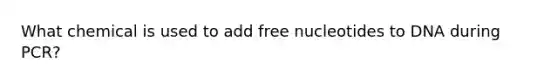 What chemical is used to add free nucleotides to DNA during PCR?