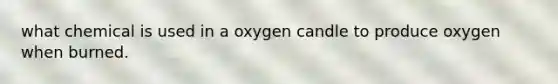 what chemical is used in a oxygen candle to produce oxygen when burned.