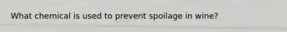 What chemical is used to prevent spoilage in wine?