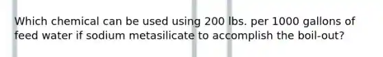 Which chemical can be used using 200 lbs. per 1000 gallons of feed water if sodium metasilicate to accomplish the boil-out?