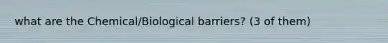 what are the Chemical/Biological barriers? (3 of them)