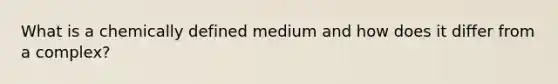 What is a chemically defined medium and how does it differ from a complex?