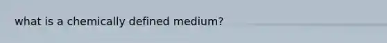 what is a chemically defined medium?