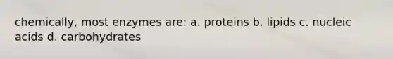 chemically, most enzymes are: a. proteins b. lipids c. nucleic acids d. carbohydrates