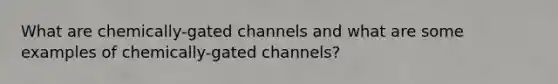 What are chemically-gated channels and what are some examples of chemically-gated channels?