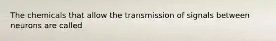 The chemicals that allow the transmission of signals between neurons are called