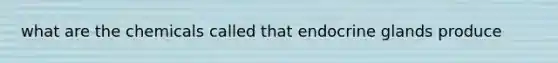 what are the chemicals called that endocrine glands produce