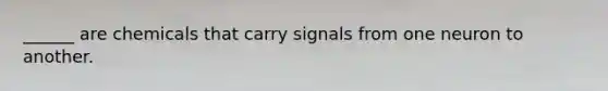 ______ are chemicals that carry signals from one neuron to another.​