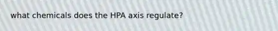 what chemicals does the HPA axis regulate?