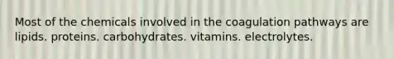 Most of the chemicals involved in the coagulation pathways are lipids. proteins. carbohydrates. vitamins. electrolytes.