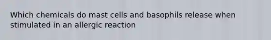 Which chemicals do mast cells and basophils release when stimulated in an allergic reaction