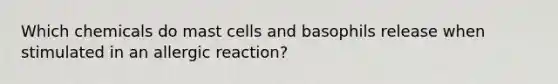 Which chemicals do mast cells and basophils release when stimulated in an allergic reaction?