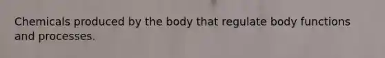 Chemicals produced by the body that regulate body functions and processes.