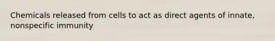 Chemicals released from cells to act as direct agents of innate, nonspecific immunity