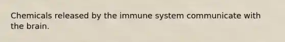 Chemicals released by the immune system communicate with the brain.