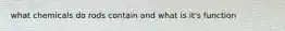 what chemicals do rods contain and what is it's function
