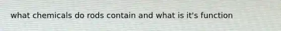 what chemicals do rods contain and what is it's function