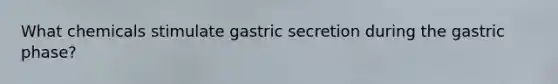 What chemicals stimulate gastric secretion during the gastric phase?