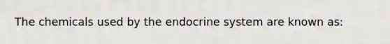 The chemicals used by the endocrine system are known as: