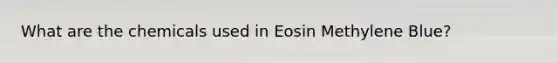 What are the chemicals used in Eosin Methylene Blue?