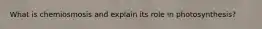 What is chemiosmosis and explain its role in photosynthesis?