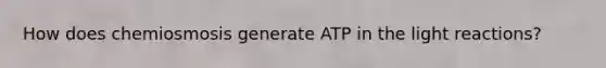 How does chemiosmosis generate ATP in the light reactions?