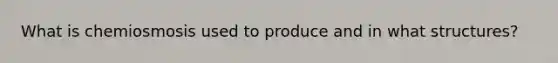 What is chemiosmosis used to produce and in what structures?